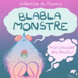 Blabla monstre : mon imagier des bruits ! - Valentine Du Payrat