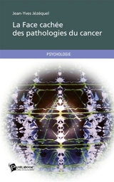 La Face cachée des pathologies du cancer - Jean-Yves Jézéquel