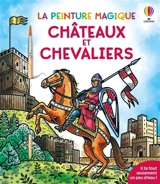 Châteaux et chevaliers : La peinture magique : dès 5 ans - Abigail Wheatley
