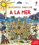 A la mer : La peinture magique : Dès 5 ans - Brenda Cole