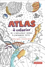 Atlas à colorier : de l'infiniment grand à l'infiniment petit - Xemartin Laborde