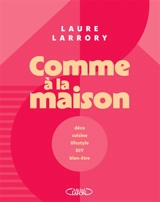Comme à la maison : déco, cuisine, lifestyle, DIY, bien-être - Laure Larrory