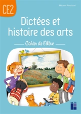 Dictées et histoire des arts CE2 : cahier de l'élève - Mélanie Pouëssel