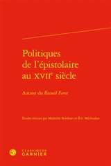 Politiques de l'épistolaire au XVIIe siècle : autour du Recueil Faret