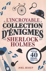 L'incroyable collection d'énigmes Sherlock Holmes : plus de 40 énigmes à résoudre - Joel Jessup