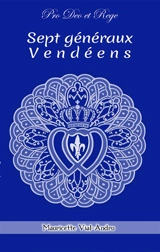 Sept généraux vendéens : les croisés du Christ Roi : 1793, Vendéens et chouans - Mauricette Vial-Andru