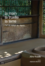 La main, la truelle, la terre : l'art du sakan au Japon - Aline Roselle