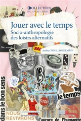 Jouer avec le temps : socio-anthropologie des loisirs alternatifs - Audrey Tuaillon Demésy