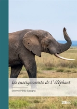 Les enseignements de L'éléphant : Mythologies, moeurs et anecdotes - Pérez Epagna Etienne
