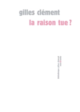 La raison tue - Gilles Clément