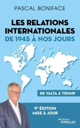 Les relations internationales de 1945 à nos jours : de Yalta à Trump - Pascal Boniface