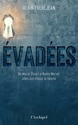 Evadées : de Marie Stuart à Nadia Murad, elles ont choisi la liberté - Alain Frerejean