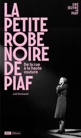 La petite robe noire de Piaf : de la rue à la mode - Joël Huthwohl