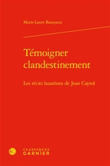 Témoigner clandestinement : les récits lazaréens de Jean Cayrol - Marie-Laure Basuyaux