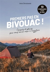 Premiers pas en bivouac ! : 10 itinéraires coups de coeur : conseils et astuces pour vous lancer enfin à l'aventure ! - Anna Chrostowski