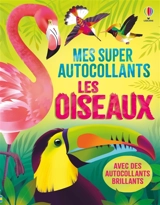 Les oiseaux : Mes super autocollants : dès 5 ans - James, Alice