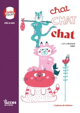 Chat chat chat : 3 pièces de théâtre - Céline Rochard