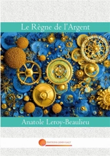 Le Règne de l'Argent - Anatole Leroy-Beaulieu