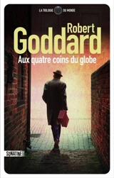La trilogie du monde. Aux quatre coins du globe - Robert Goddard