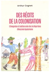 Des récits de la colonisation : ethnogenèse et tradition orale chez les Napo Runa d'Amazonie équatorienne - Arthur Cognet
