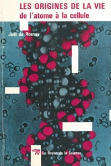Les origines de la vie : de l'atome à la cellule - Joël de Rosnay