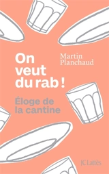 On veut du rab ! : éloge de la cantine - Martin Planchaud