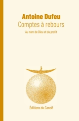 Comptes à rebours : au nom de Dieu et du profit - Antoine Dufeu