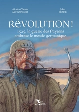 Révolution ! : 1525, la guerre des paysans embrase le monde germanique - Alexis Metzinger