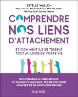 Comprendre nos liens d'attachement et comment ils se tissent tout au long de votre vie : de l'enfance à l'âge adulte, ce qui nous façonne, permet de nous adapter et de nous construire - Estelle Wallon