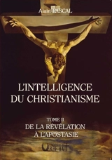 L'intelligence du christianisme. Vol. 2. De la révélation à l'apostasie - Alain Pascal