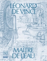 Léonard de Vinci, maître de l'eau : exposition, Amboise, Château du Clos Lucé-Parc Leonardo da Vinci, du 4 juin au 13 septembre 2026