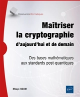 Maîtriser la cryptographie d'aujourd'hui et de demain : des bases mathématiques aux standards post-quantiques - Mbaye Ngom