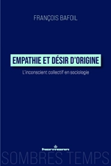Empathie et désir d'origine : l'inconscient collectif en sociologie : Max Weber, Norbert Elias, Pierre Bourdieu - François Bafoil