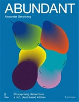 Abundant : 65 surprising dishes from a rich, plant-based kitchen - Alexander Gershberg