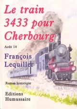 Le train 3433 pour Cherbourg : août 14 : roman historique - François Lequiller