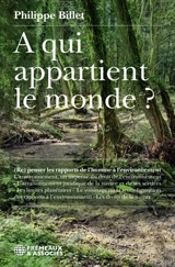 A qui appartient le monde ? : (re)penser les rapports de l'homme à l'environnement - Philippe Billet