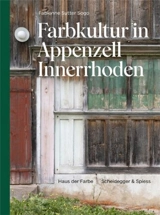 Farbkultur in Appenzell Innerrhoden : Die Farbigkeit von Appenzeller Häusern in der Streusiedlung und im Dorf - SOGO Sutter Sogo