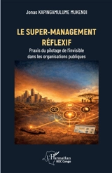 Le super-management réflexif : praxis du pilotage de l'invisible dans les organisations publiques - Jonas Kapingamulume Mukendi