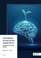 Sismothérapie, un soin qui peut changer une vie : Préface du Dr Olivier Dubois - Tobia, Benjamin