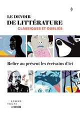 Le Devoir de littérature : Classiques et oubliés. Relire au présent les écrivains d'ici