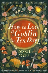 How to Lose a Goblin in Ten Days - Sylva, Jessie