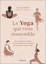 Le yoga qui vous ressemble : des pratiques simples et accessibles pour chaque moment de votre journée - Roxanne Blondel