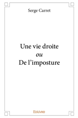 Une vie droite ou de l’imposture - Serge Carret