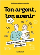 Ton argent, ton avenir : les clés quand on démarre dans la vie - Guillaume Deuxmoulins