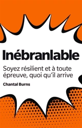 Inébranlable : soyez résilient et à toute épreuve, quoi qu'il arrive - Chantal Burns