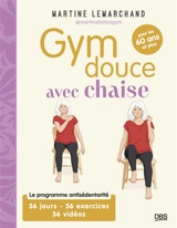 Gym douce avec chaise : le programme antisédentarité, 56 jours, 56 exercices, 56 vidéos : pour les 60 ans ou plus - Martine Lemarchand
