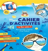 Mon cahier d'activités à la mer ! : pour apprendre à observer ce qui t'entoure et à créer : dès 7 ans - Olivia Guez