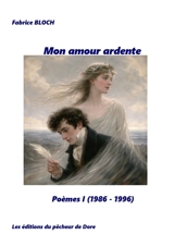 Mon amour ardente : Poèmes I (1986-1996) - Fabrice Bloch
