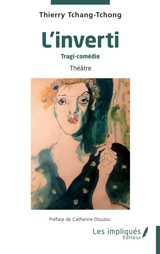 L'inverti : tragi-comédie : théâtre - Thierry Tchang Tchong