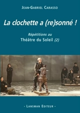 Répétitions au Théâtre du Soleil. Vol. 2. La clochette a (re)sonné ! - Jean-Gabriel Carasso
